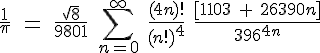  \Large\frac{1}{\pi} \quad = \quad \frac{\sqrt{8}}{9801}\ \sum_{n=0}^{\infty} \ \frac{(4n)!}{(n!)^4}\ \frac{[1103\ +\ 26390n]}{396^{4n}} 