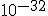 10^{-32}