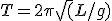T = 2\pi\sqrt(L/g)