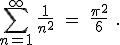 \sum_{n=1}^{\infty} \,\frac{1}{n^2}\quad = \quad\frac{\pi^2}{6} \quad .